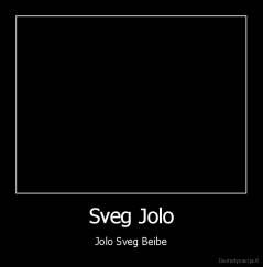 Sveg Jolo - Jolo Sveg Beibe