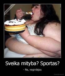 Sveika mityba? Sportas? - - Ne, negirdėjau