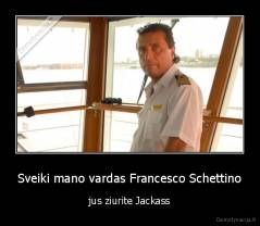 Sveiki mano vardas Francesco Schettino - jus ziurite Jackass