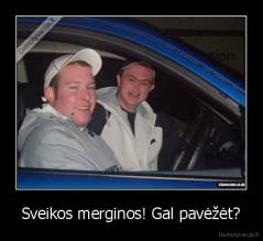 Sveikos merginos! Gal pavėžėt? - 