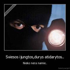 Sviesos ijungtos,durys atidarytos.. - Nieko nera namie..