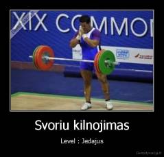 Svoriu kilnojimas - Level : Jedajus