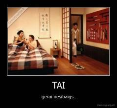 TAI - gerai nesibaigs..