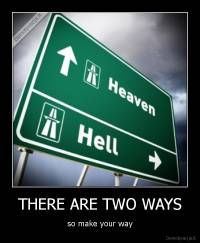 THERE ARE TWO WAYS - so make your way