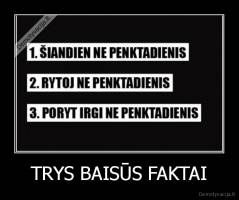 TRYS BAISŪS FAKTAI - 