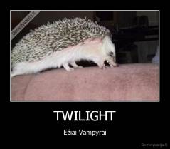 TWILIGHT - Ežiai Vampyrai