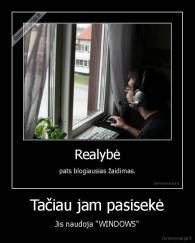 Tačiau jam pasisekė - Jis naudoja "WINDOWS"