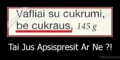 Tai Jus Apsispresit Ar Ne ?! - 