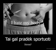 Tai gal pradėk sportuoti - Storas?