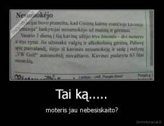 Tai ką..... - moteris jau nebesiskaito?