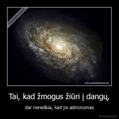 Tai, kad žmogus žiūri į dangų, - dar nereiškia, kad jis astronomas