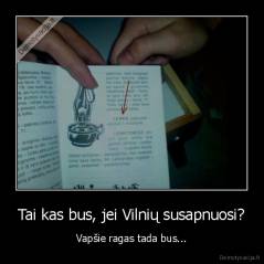 Tai kas bus, jei Vilnių susapnuosi? - Vapšie ragas tada bus...