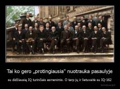 Tai ko gero „protingiausia" nuotrauka pasaulyje - su didžiausią IQ turinčiais asmenimis. O tarp jų ir lietuvaitė su IQ-162