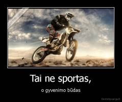 Tai ne sportas, - o gyvenimo būdas