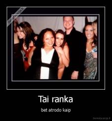 Tai ranka - bet atrodo kaip