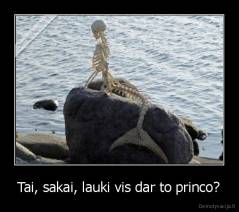 Tai, sakai, lauki vis dar to princo? - 