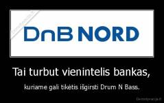 Tai turbut vienintelis bankas, - kuriame gali tikėtis išgirsti Drum N Bass.