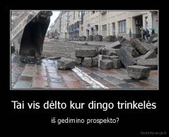 Tai vis dėlto kur dingo trinkelės -  iš gedimino prospekto?