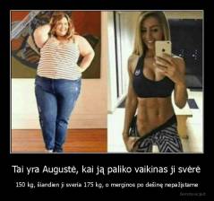 Tai yra Augustė, kai ją paliko vaikinas ji svėrė - 150 kg, šiandien ji sveria 175 kg, o merginos po dešinę nepažįstame