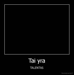 Tai yra - TALENTAS