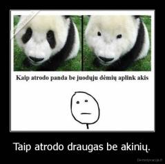 Taip atrodo draugas be akinių. - 