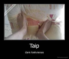 Taip - darė kiekvienas