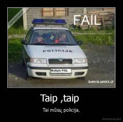 Taip ,taip  - Tai mūsų policija.