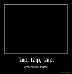 Taip, taip, taip. - Vyrai tikri kulinarai.