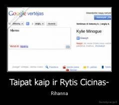 Taipat kaip ir Rytis Cicinas- - Rihanna