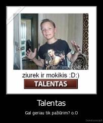 Talentas - Gal geriau tik pažiūrim? o.O