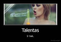 Talentas - Ir tiek.