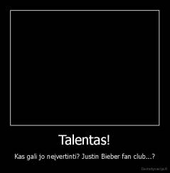 Talentas! - Kas gali jo neįvertinti? Justin Bieber fan club...?