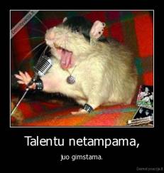 Talentu netampama, - juo gimstama.