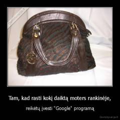 Tam, kad rasti kokį daiktą moters rankinėje, - reikėtų įvesti "Google" programą