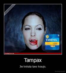 Tampax - Jie troksta tavo kraujo.