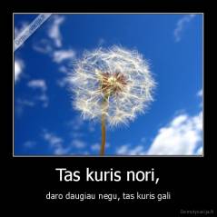 Tas kuris nori, - daro daugiau negu, tas kuris gali