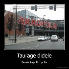 Taurage didele - Beveik kaip Akropolis.