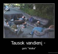 Tausok vandienį -  - gerk "Vodka"