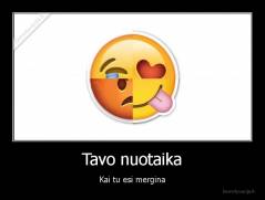 Tavo nuotaika - Kai tu esi mergina