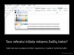 Tavo referatui trūksta reikiamo žodžių kiekio? - Gale kiekvieno puslapio prirašyk nesąmonių ir padaryk tą tekstą baltu!