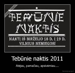 Tebūnie naktis 2011 - Atėjau, pamačiau, apsivėmiau....