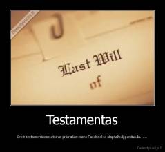 Testamentas - Greit testamentuose atsiras prierašas: savo Facebook'o slaptažodį perduodu......