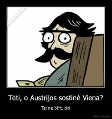 Tėti, o Austrijos sostinė Viena? - Tai ne bl*t, dvi