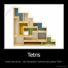 Tetris - Kartais man atrodo... Kad "Kamasutros" autoriams būtų patikęs "Tetris"