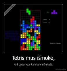 Tetris mus išmokė, - kad padarytos klaidos neišnyksta.