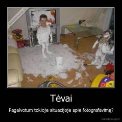 Tėvai - Pagalvotum tokioje situacijoje apie fotografavimą?