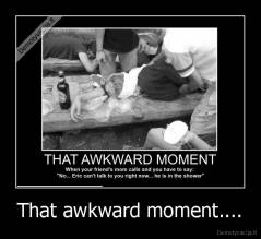 That awkward moment.... - 