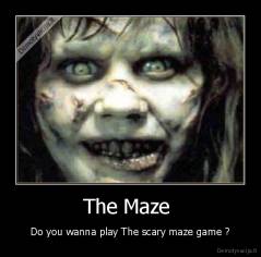 The Maze  - Do you wanna play The scary maze game ?