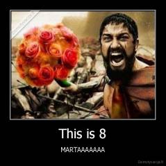 This is 8 - MARTAAAAAAA