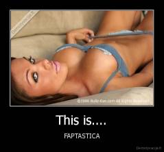 This is.... - FAPTASTICA